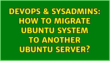 DevOps & SysAdmins: How to migrate Ubuntu system to another Ubuntu server?
