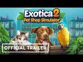 Exotica 2 Pet Shop Simulator Official Launch Trailer 