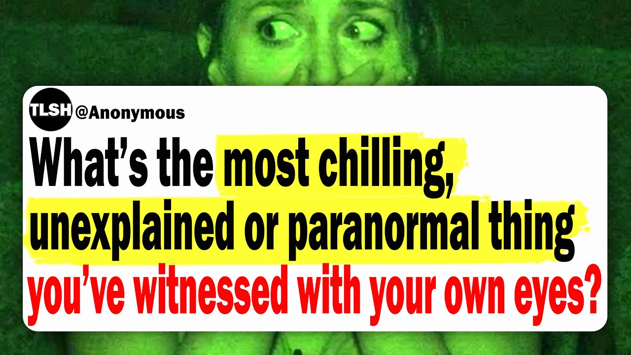 What’s The Most Chilling, Unexplained, or Paranormal Thing You’ve Ever Witnessed With Your Own Eyes?