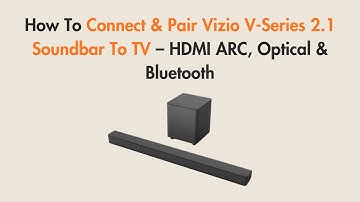 How To Connect & Pair Vizio V-Series 2.1 Soundbar To TV – HDMI ARC, Optical & Bluetooth