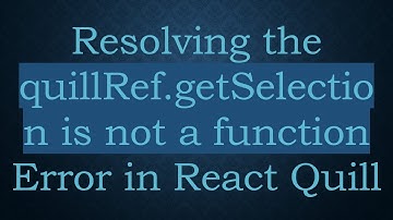 Resolving the quillRef.getSelection is not a function Error in React Quill