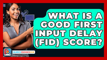 What Is A Good First Input Delay (FID) Score? - SearchEnginesHub.com