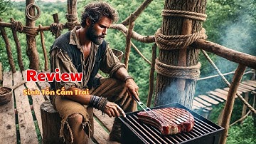 Review Hành Trình Sinh Tồn Nơi Hoang Dã - Người Đàn Ông Bị Đuổi Khỏi Nhà Vì Ngáy Quá To