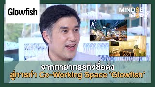 จากทายาทธุรกิจสู่เจ้าของ Co-Working Space ชื่อดัง 'Glowfish' สถานที่สุดล้ำ! | MINDSET เศรษฐี
