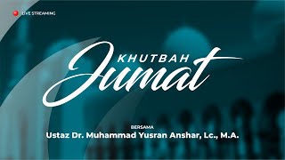 Kutbah Jumat - Ustaz Dr. Muhammad Yusran Anshar, Lc., MA.