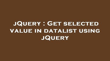 jQuery : Get selected value in datalist using jQuery