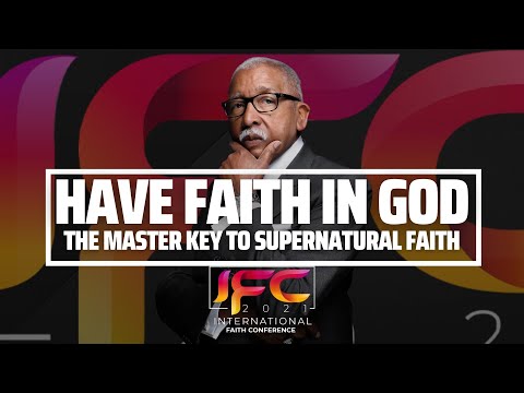 Have Faith In God : The Master Key To Supernatural Faith | IFC 2021