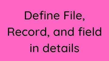 Define File, Record, and field in detail | 12th Class Computer-learn Izhan