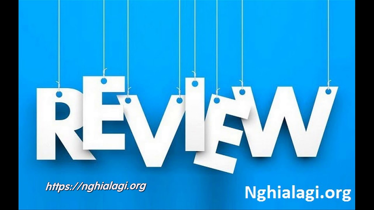 Review là gì? Những ý nghĩa của Review - Nghialagi.org