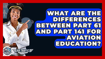 What Are The Differences Between Part 61 And Part 141 For Aviation Education? - Air Traffic Insider