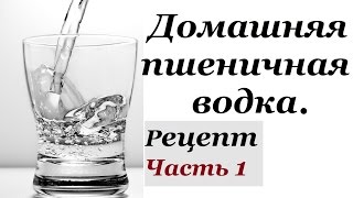 Домашняя пшеничная водка. Часть 1 Домашняя пшеничная водка. Часть 1