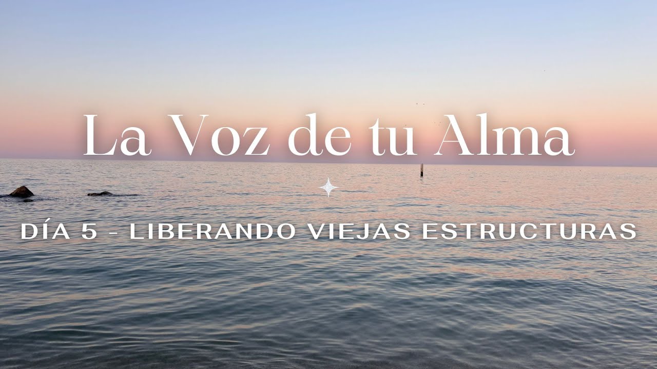 La Voz de tu Alma Día 5 - Liberando viejas estructuras - YouTube