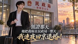 領證那天，未婚妻將我晾在民政局內一整天，我默認退婚連夜收拾行李回京。這個決定竟成了我這輩子最正確的一次選擇！