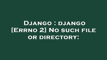 Django : django [Errno 2] No such file or directory: