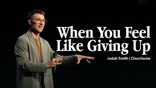 When You Feel Like Giving Up: Judah Smith  - Churchome
