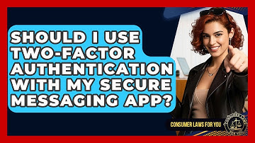 Should I Use Two-factor Authentication With My Secure Messaging App? - Consumer Laws For You