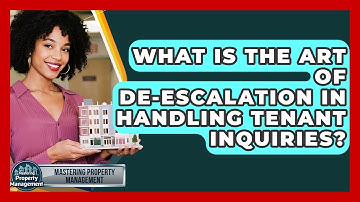 What Is The Art Of De-escalation In Handling Tenant Inquiries? - Mastering Property Management