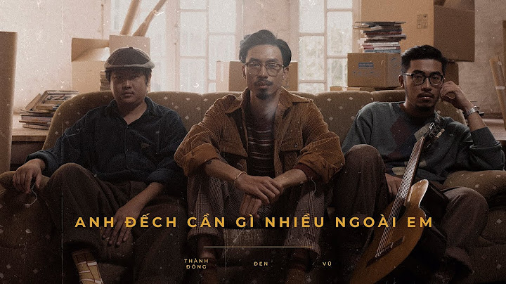 Đen - Anh Đếch Cần Gì Nhiều Ngoài Em ft. Vũ., Thành Đồng (M/V)