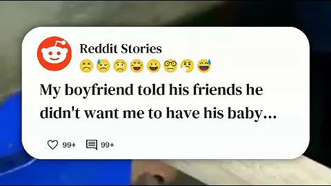 [FULL STORY] My BF told his friends he didn’t want me to have his baby because I was #reddit