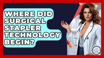 Where Did Surgical Stapler Technology Begin? - The Operating Table