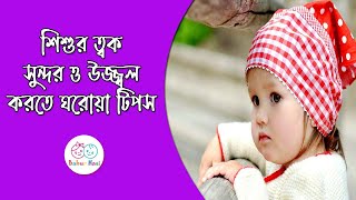 আপনার শিশুর ত্বক সুন্দর ও উজ্জ্বল করতে ঘরোয়া ৭ টি টিপস | How to make baby fair | Baby skin care