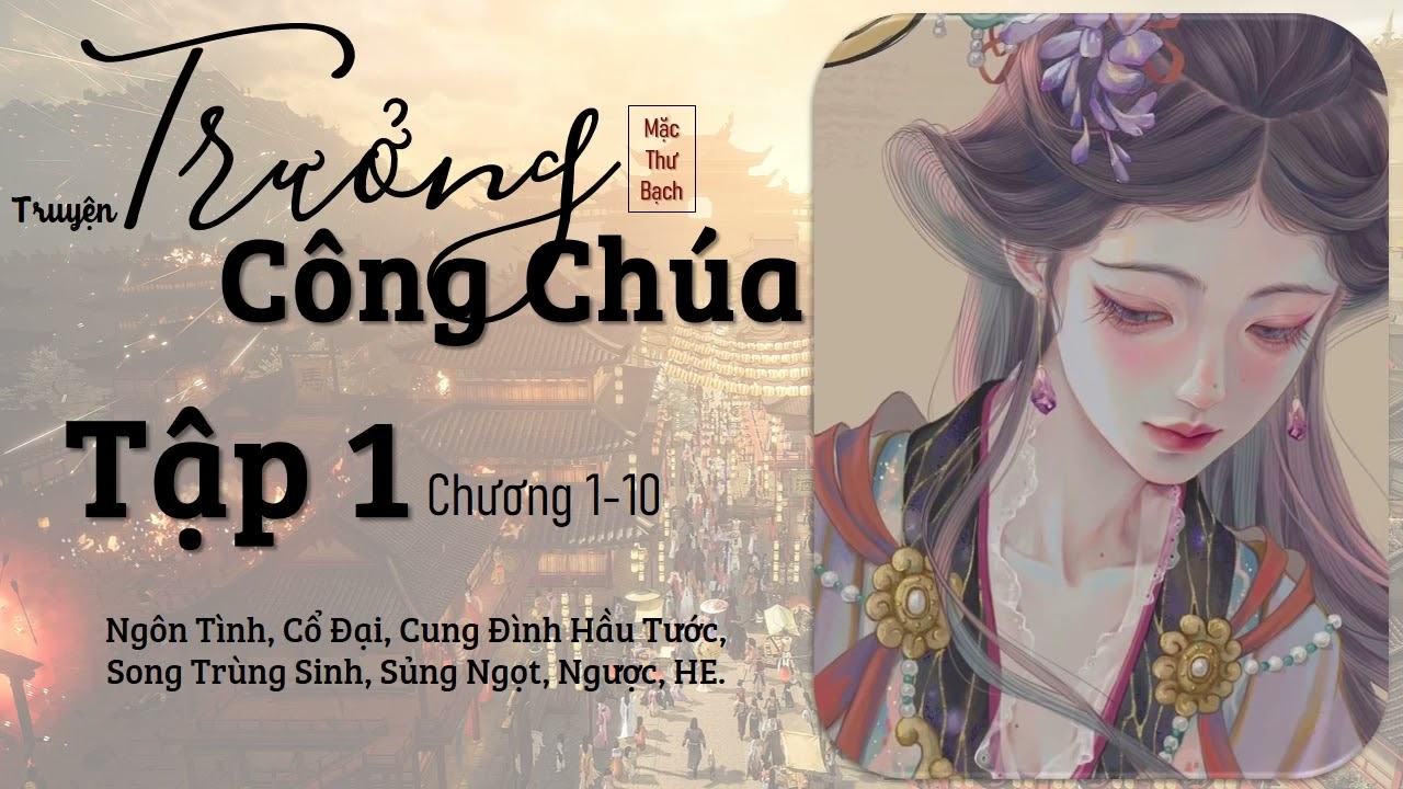 【Tập 1】Truyện: Trưởng Công Chúa (Độ Hoa Niên) | Tác Giả: Mặc Thư Bạch.