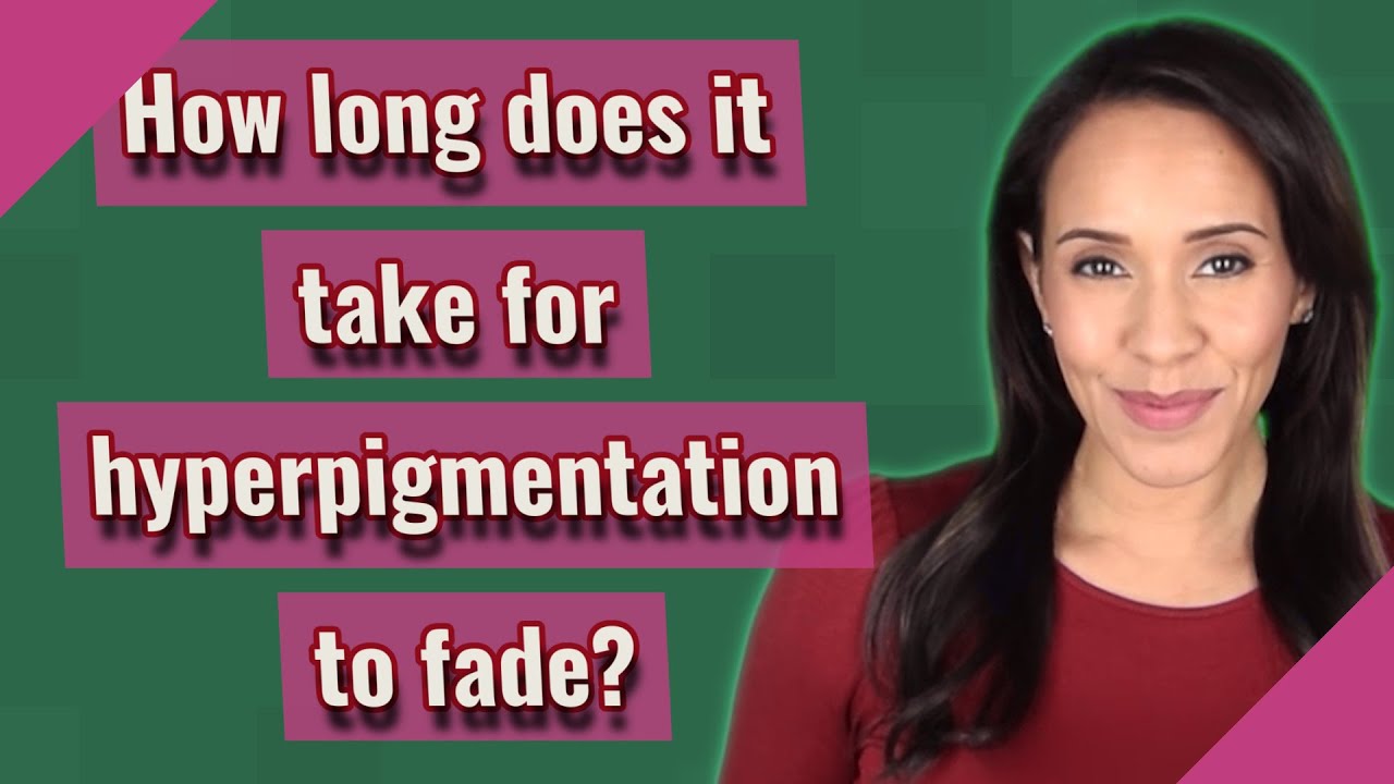How Long Does It Take For Hyperpigmentation To Fade
