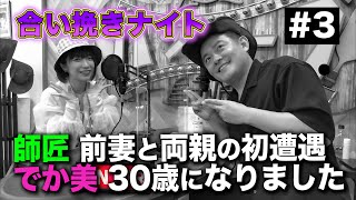 【でか美と師匠の合い挽きナイト#3】師匠、家族に前の奥様を会わせた時の裏話&でか美、ついに30歳になりました!