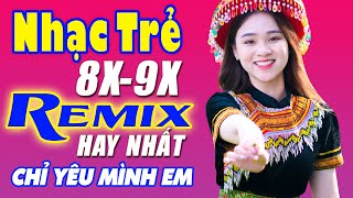 Chỉ Yêu Mình Em, Em Đừng Đi Remix - Liên Khúc Nhạc Hoa Lời Việt Remix NỔI TIẾNG THỜI 7X 8X 9X
