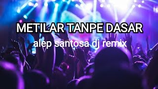 Metilar Tanpe Dasar Dj Remix - Alep Santosa
