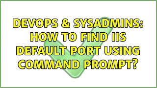 DevOps & SysAdmins: How to find IIS default port using command prompt?