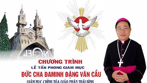 Chương Trình Thánh Lễ Tấn Phong Đức Cha ĐaMinh Đặng Văn Cầu  TGM GP Thái Bình