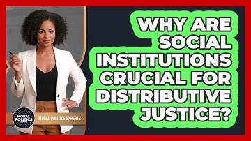 Why Are Social Institutions Crucial For Distributive Justice?