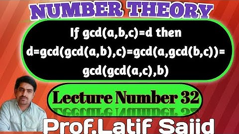 ||Lecture#32||If gcd(a,b,c)=d,then gcd(gcd(a,b),c)=gcd(a,gcd(b,c)=gcd(gcd(a,c),b) ||Prof.Latif Sajid