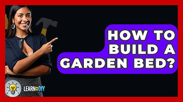 How To Build A Garden Bed? - LearnToDIY360.com
