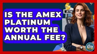 Is The Amex Platinum Worth The Annual Fee? - Ask Your Bank Teller