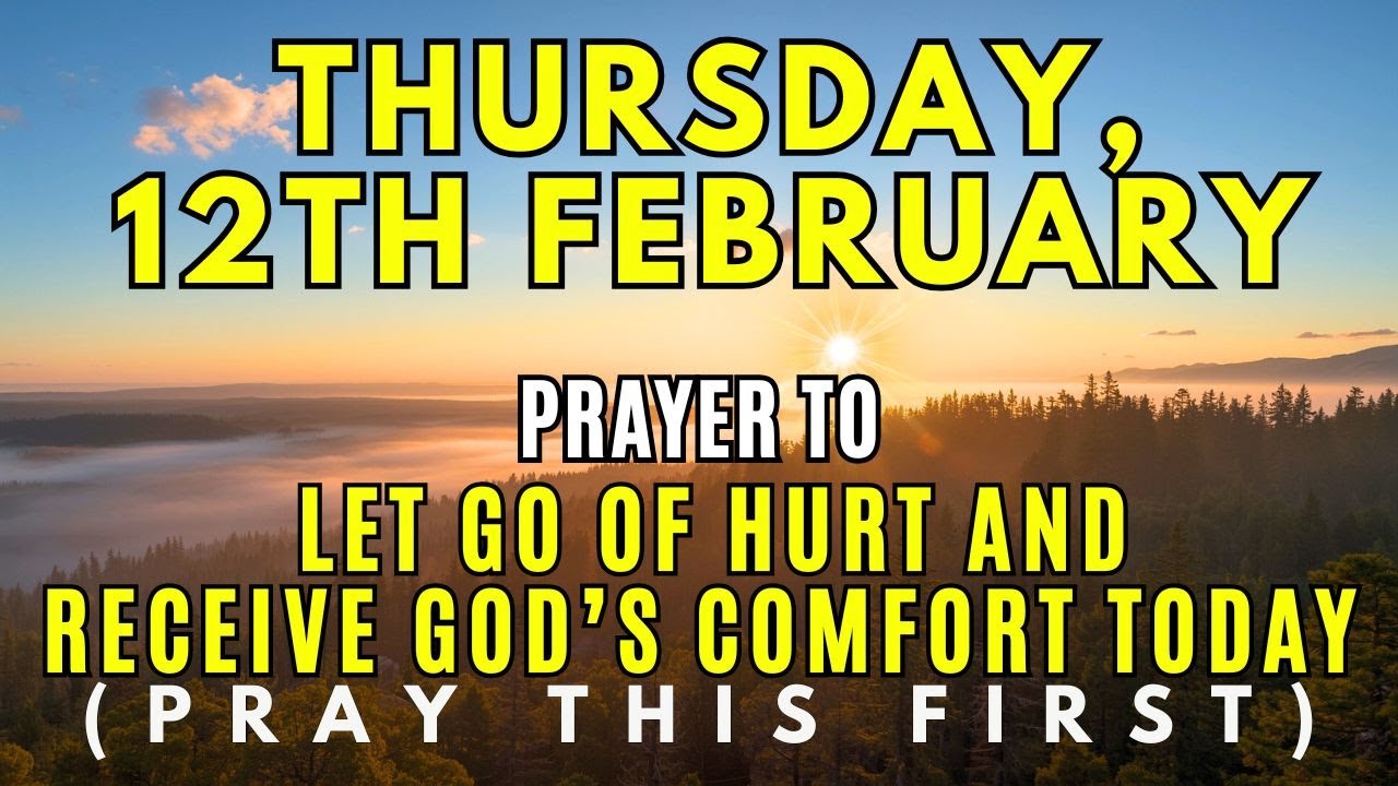 Thursday, February 12th | Morning Prayer to Release Pain and Find Comfort in God’s Healing Presence