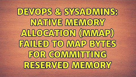 Native memory allocation (mmap) failed to map bytes for committing reserved memory