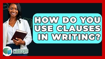 How Do You Use Clauses In Writing? - The Language Library