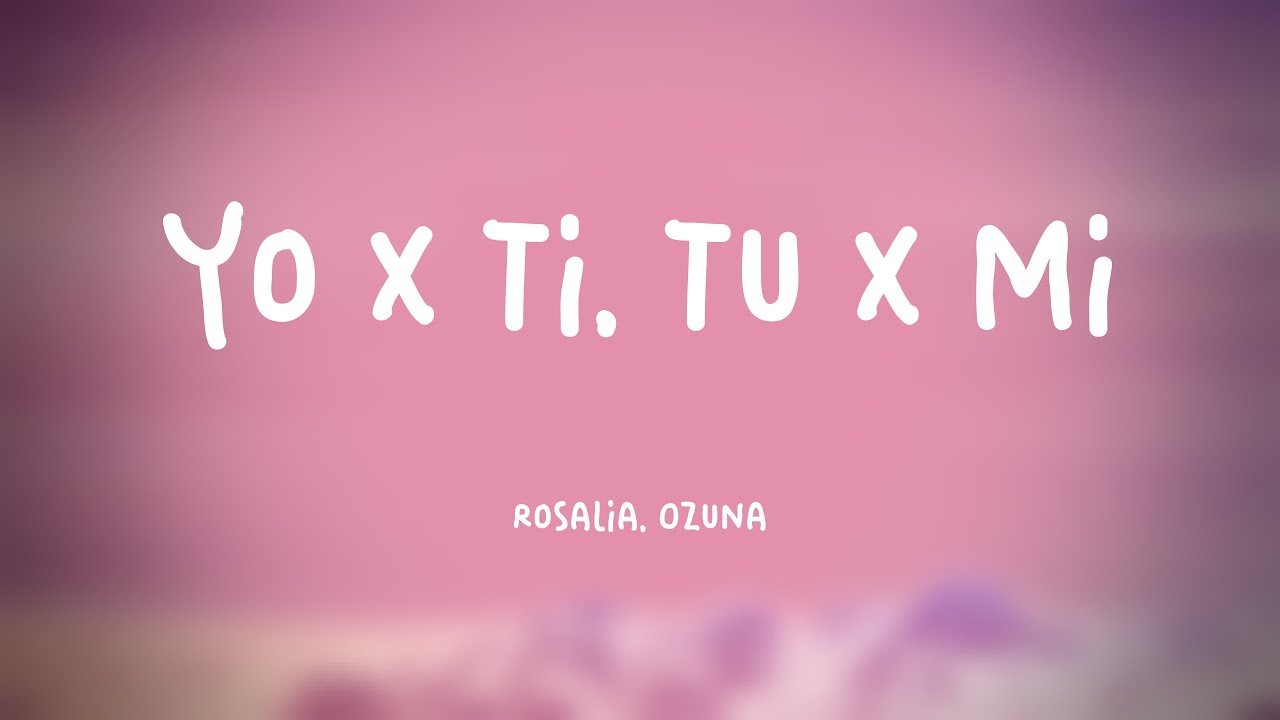 Yo x Ti, Tu x Mi Rosalia, Ozuna (Letra) đŠ YouTube Yo x Ti, Tu x Mi Rosalia, Ozuna (Letra) đŠ YouTube