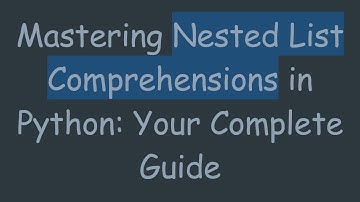 Mastering Nested List Comprehensions in Python: Your Complete Guide