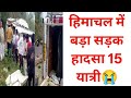 हिमाचल में बड़ा सड़क हादसा 15 यात्री,himachal pradesh breaking news 