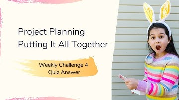 Project Planning Putting It All Together Weekly Challenge 4 Quiz Answer