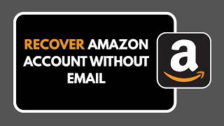 HOW TO RECOVER AMAZON ACCOUNT WITHOUT EMAIL
