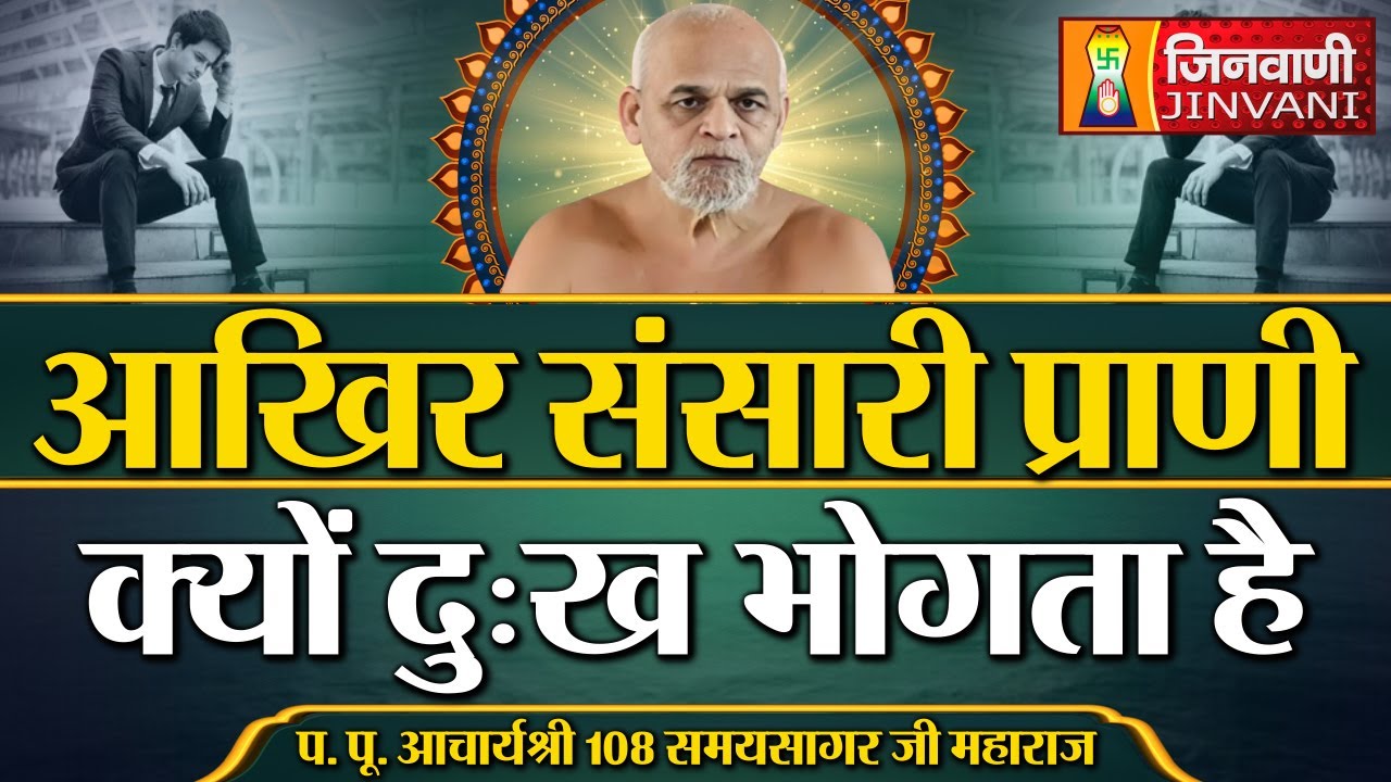 आखिर संसारी प्राणी क्यों दुःख भोगता है ? | Samay Sagar Ji Maharaj | 26 Oct 24 | J00864