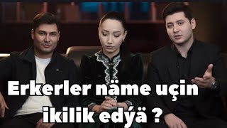 Erkerler Näme Uçin Ikilik Edýä ? Sebäbi ? Doly Göriň