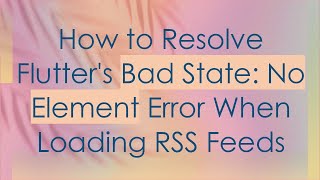 How to Resolve Flutter's Bad State: No Element Error When Loading RSS Feeds