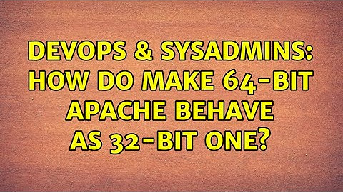DevOps & SysAdmins: How do make 64-bit Apache behave as 32-bit one? (2 Solutions!!)