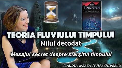 Teoria Fluviului Timpului * Nilul decodat * Mesajul secret despre sfarsitul timpului