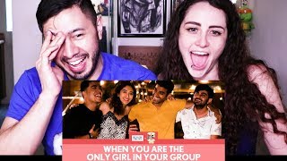 FILTERCOPY | WHEN YOU ARE THE ONLY GIRL IN THE GROUP | Reaction!